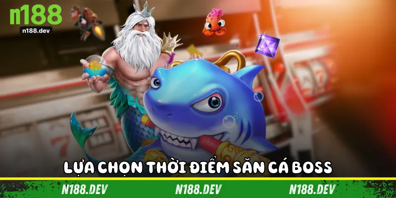 Lựa chọn thời điểm săn cá boss