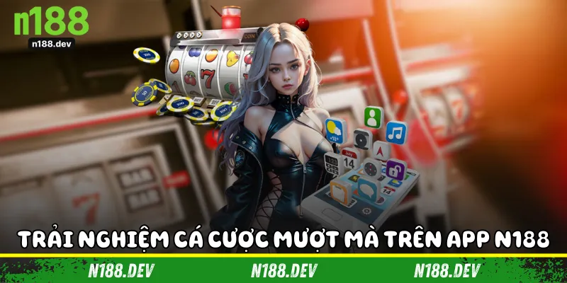 Trải nghiệm cá cược mượt mà trên app N188